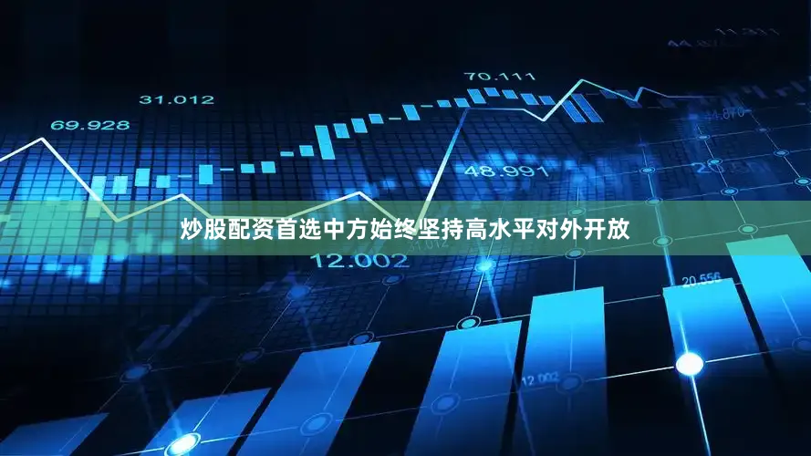 炒股配资首选中方始终坚持高水平对外开放