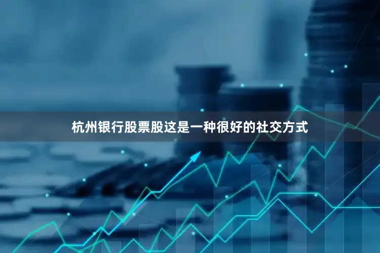杭州银行股票股这是一种很好的社交方式