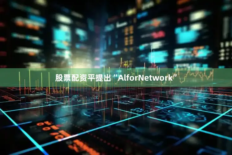股票配资平提出“AlforNetwork”