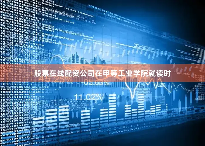 股票在线配资公司在甲等工业学院就读时