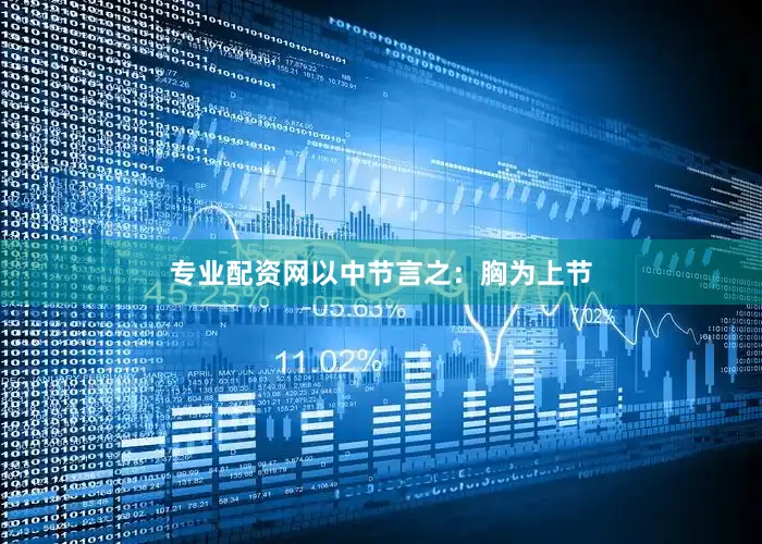 专业配资网以中节言之：胸为上节